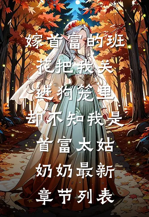 嫁首富的班花把我关进狗笼里，却不知我是首富太姑奶奶最新章节列表
