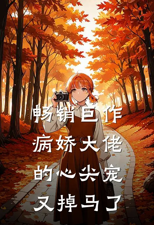 畅销巨作病娇大佬的心尖宠又掉马了