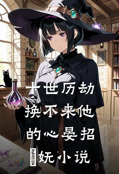 十世历劫，换不来他的心晏招漼妩小说