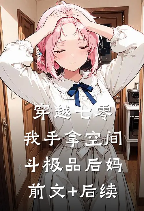穿越七零，我手拿空间斗极品后妈前文+后续