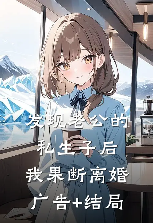 发现老公的私生子后，我果断离婚广告+结局