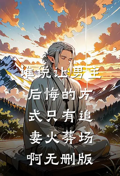 谁说让男主后悔的方式只有追妻火葬场啊无删版