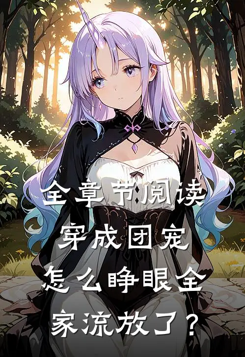 全章节阅读穿成团宠，怎么睁眼全家流放了？