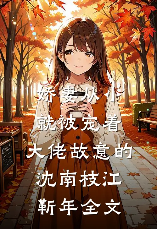 娇妻从小就被宠着，大佬故意的沈南枝江靳年全文