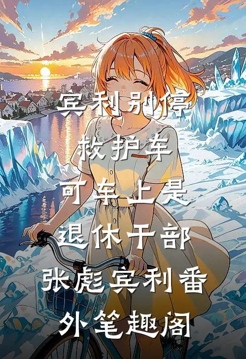 宾利别停救护车，可车上是退休干部：张彪宾利番外笔趣阁