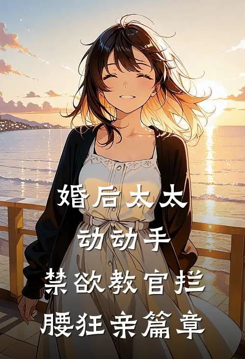 婚后太太动动手，禁欲教官拦腰狂亲篇章