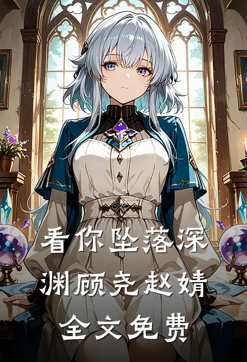 看你坠落深渊顾尧赵婧全文免费