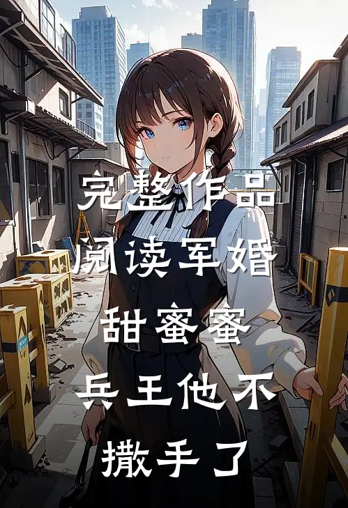 完整作品阅读军婚甜蜜蜜，兵王他不撒手了