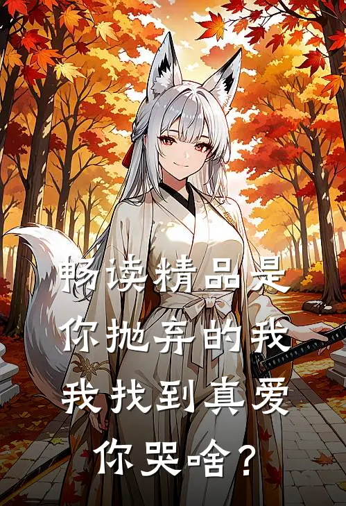 畅读精品是你抛弃的我，我找到真爱你哭啥？