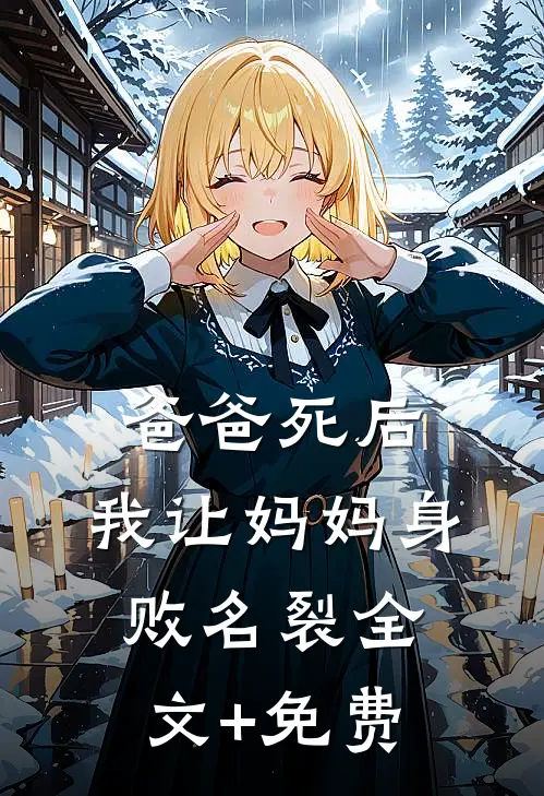 爸爸死后，我让妈妈身败名裂全文+免费