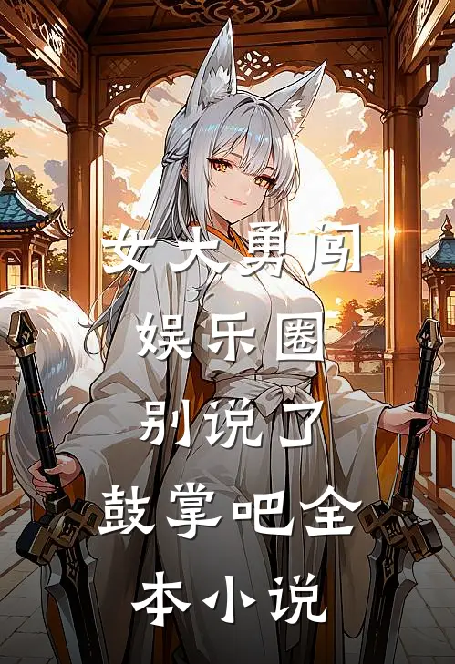 女大勇闯娱乐圈，别说了，鼓掌吧全本小说