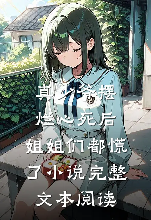 真少爷摆烂心死后,姐姐们都慌了小说完整文本阅读