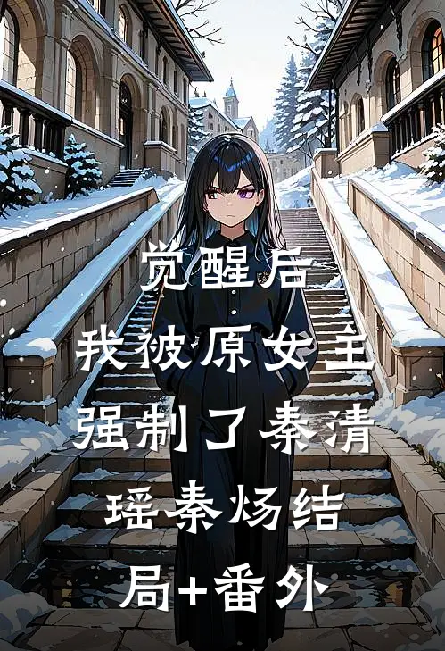 觉醒后，我被原女主强制了秦清瑶秦炀结局+番外
