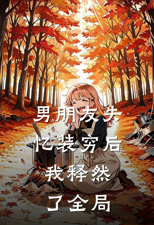 男朋友失忆装穷后，我释然了全局