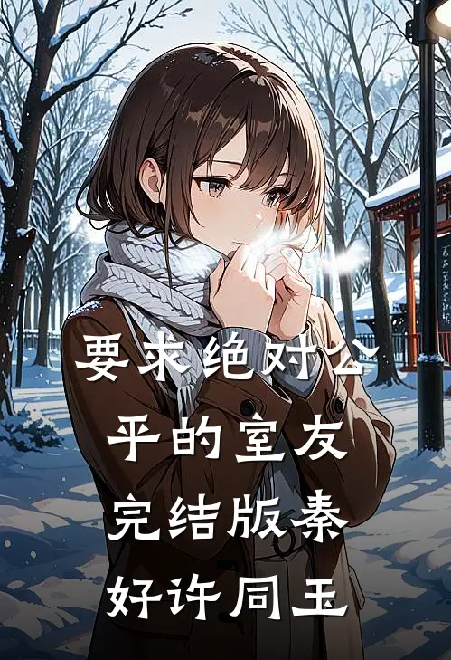 要求绝对公平的室友完结版秦好许同玉