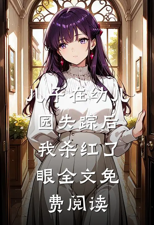 儿子在幼儿园失踪后，我杀红了眼全文免费阅读
