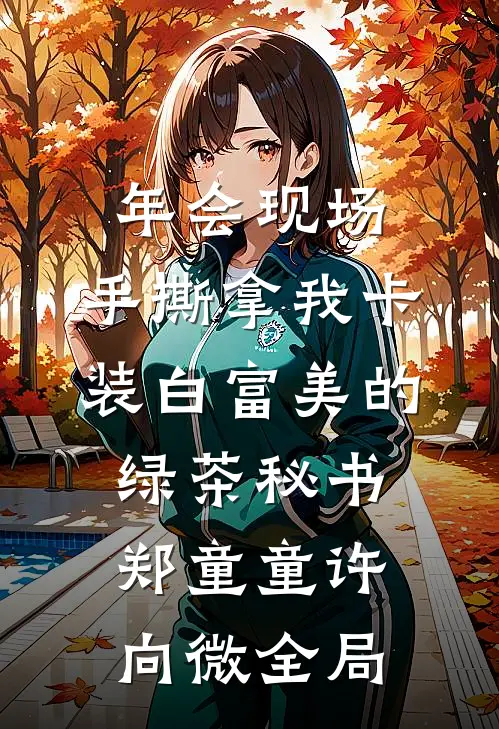 年会现场，手撕拿我卡装白富美的绿茶秘书郑童童许向微全局