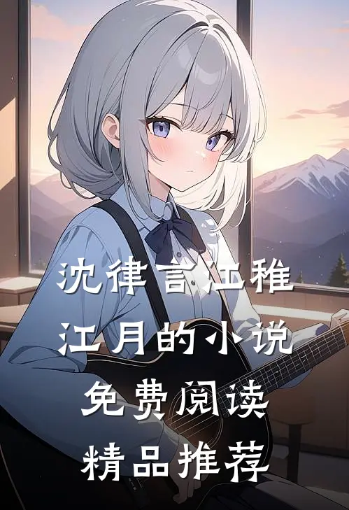 沈律言江稚江月的小说免费阅读精品推荐