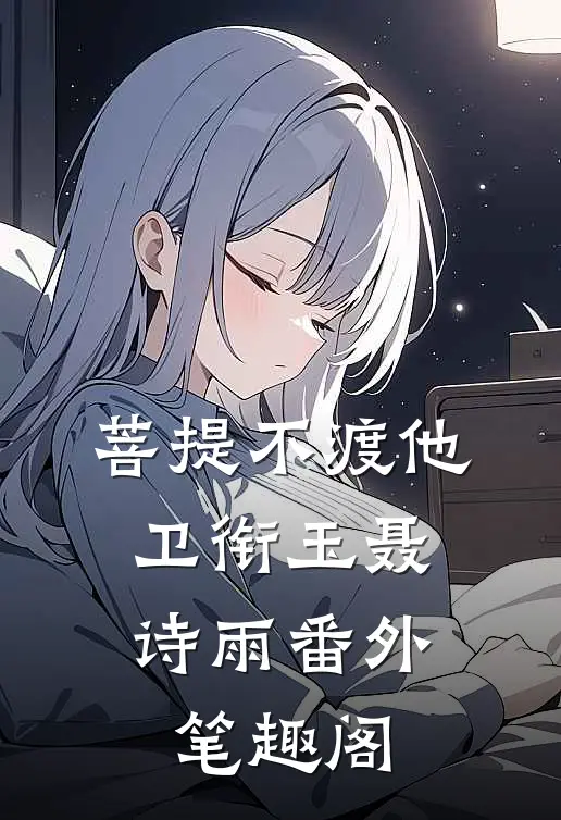 菩提不渡他：卫衔玉聂诗雨番外笔趣阁