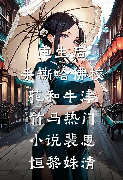 重生后，手撕哈佛校花和牛津竹马热门小说裴思恒黎姝清