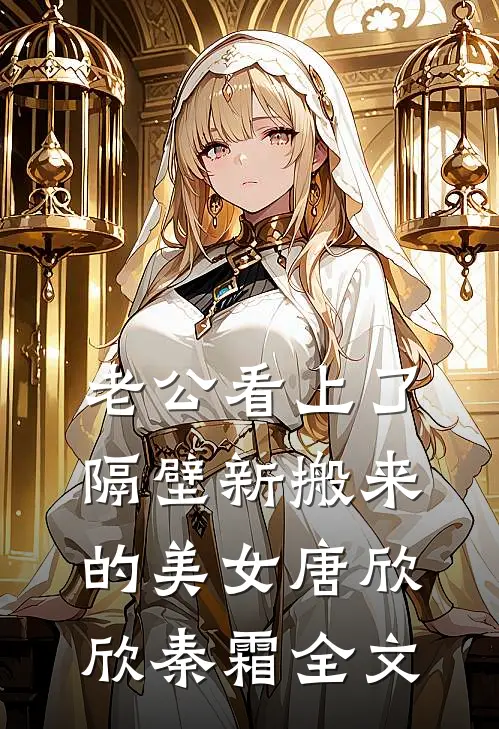 老公看上了隔壁新搬来的美女唐欣欣秦霜全文