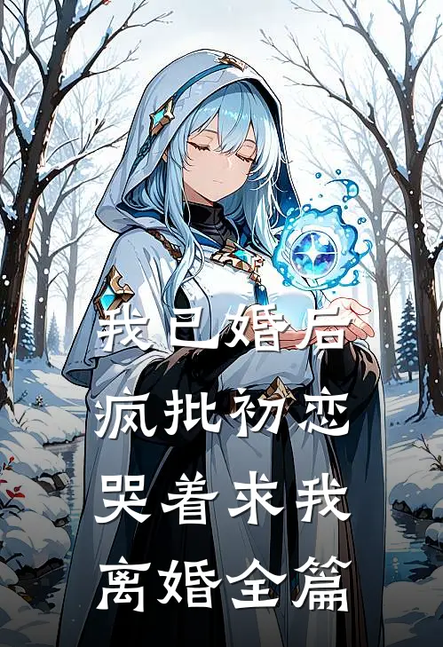 我已婚后，疯批初恋哭着求我离婚全篇