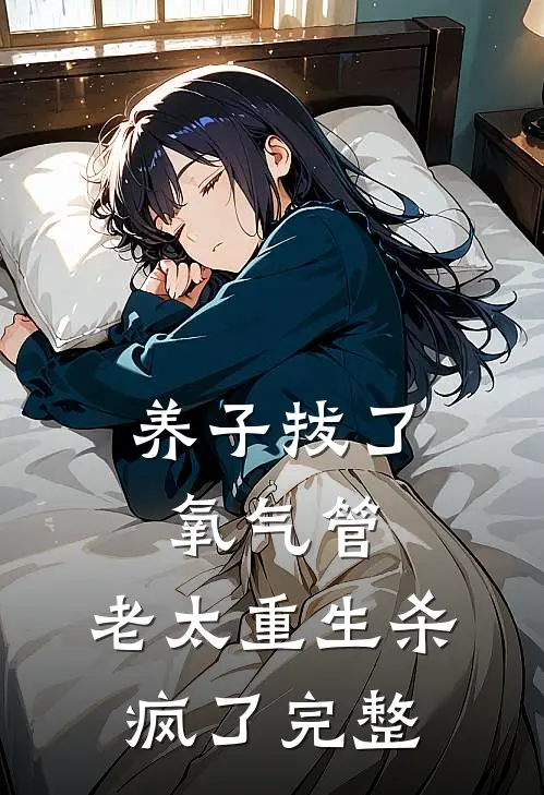 养子拔了氧气管，老太重生杀疯了完整
