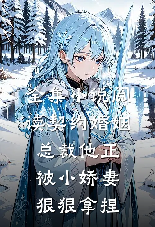 全集小说阅读契约婚姻：总裁他正被小娇妻狠狠拿捏