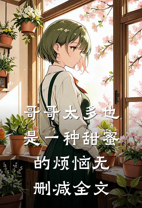哥哥太多也是一种甜蜜的烦恼无删减全文