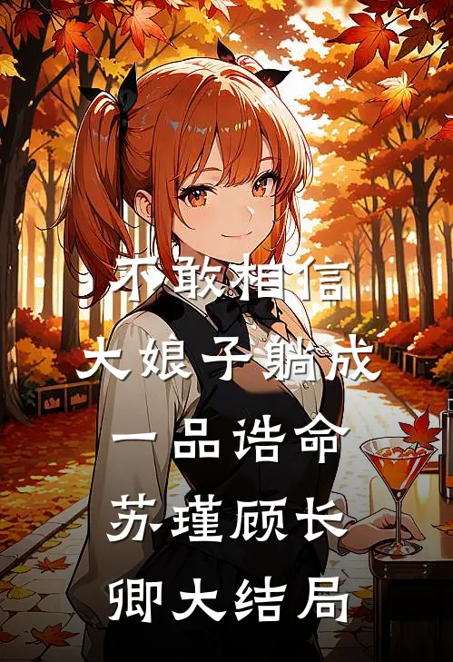 不敢相信，大娘子躺成一品诰命苏瑾顾长卿大结局