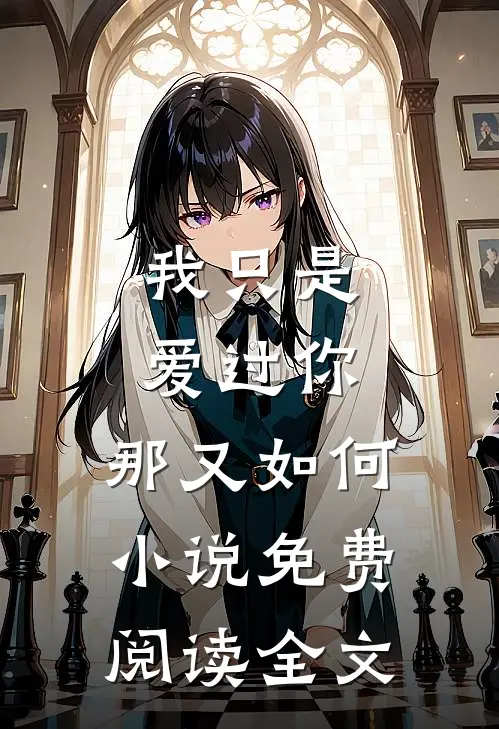 我只是爱过你，那又如何小说免费阅读全文