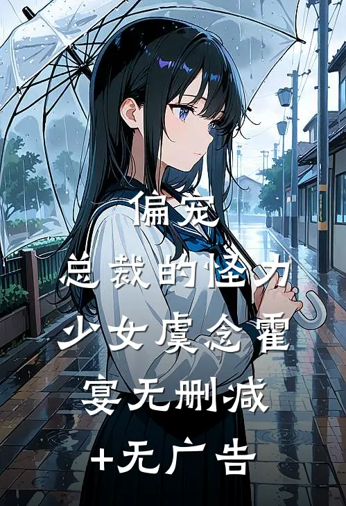 偏宠：总裁的怪力少女虞念霍宴无删减+无广告