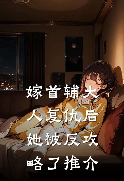 嫁首辅大人复仇后，她被反攻略了推介