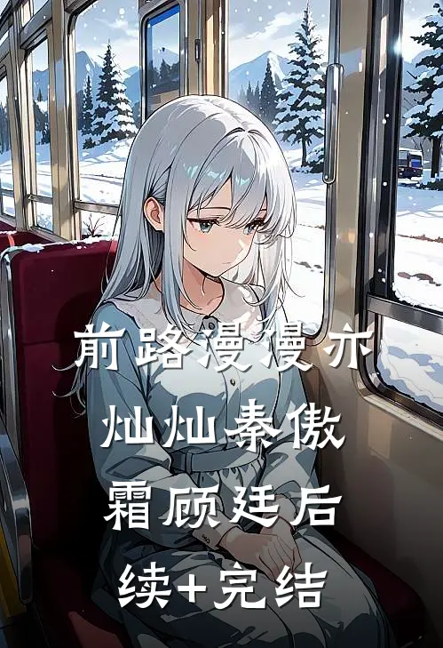前路漫漫亦灿灿秦傲霜顾廷后续+完结