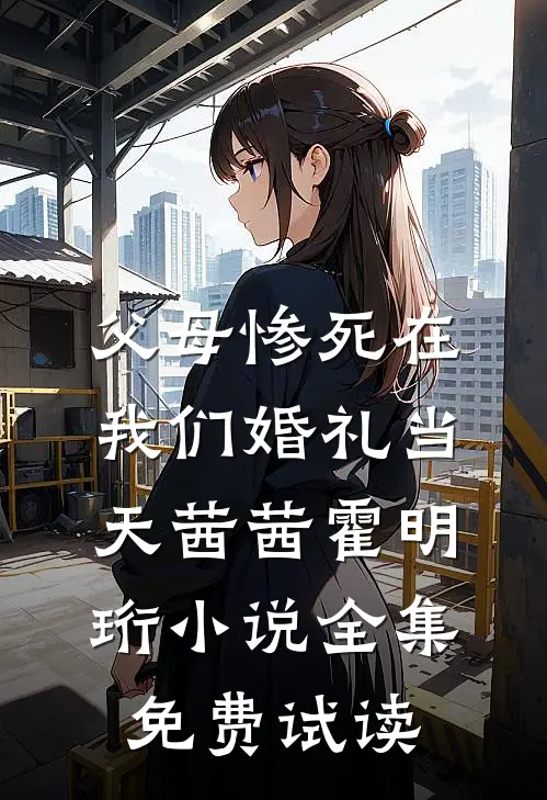 父母惨死在我们婚礼当天茜茜霍明珩小说全集免费试读