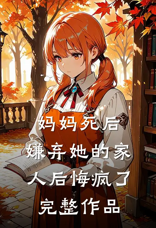妈妈死后，嫌弃她的家人后悔疯了完整作品