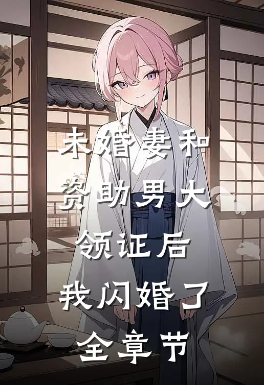 未婚妻和资助男大领证后，我闪婚了全章节