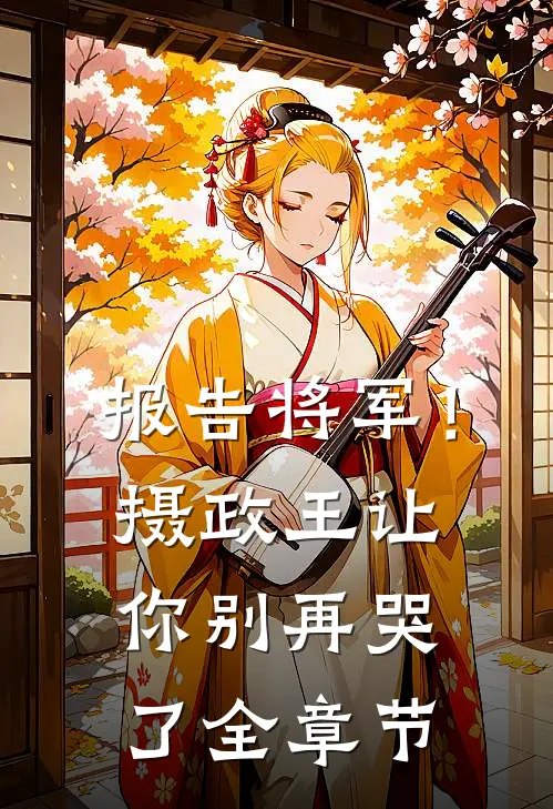 报告将军！摄政王让你别再哭了全章节
