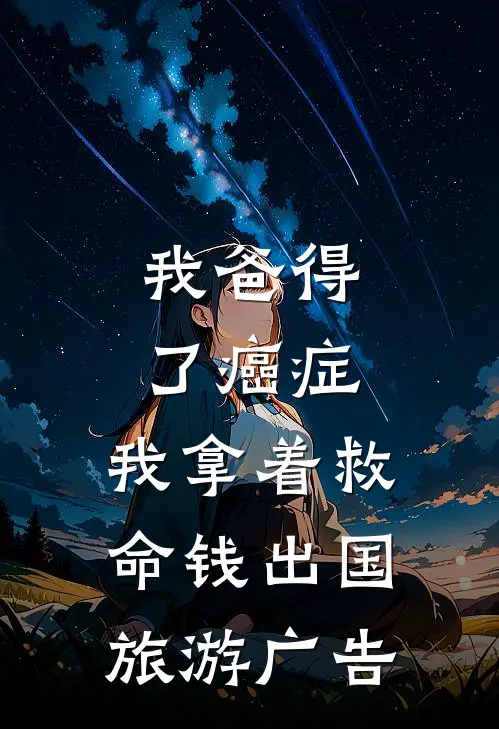 我爸得了癌症，我拿着救命钱出国旅游广告