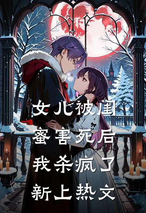 女儿被闺蜜害死后，我杀疯了新上热文