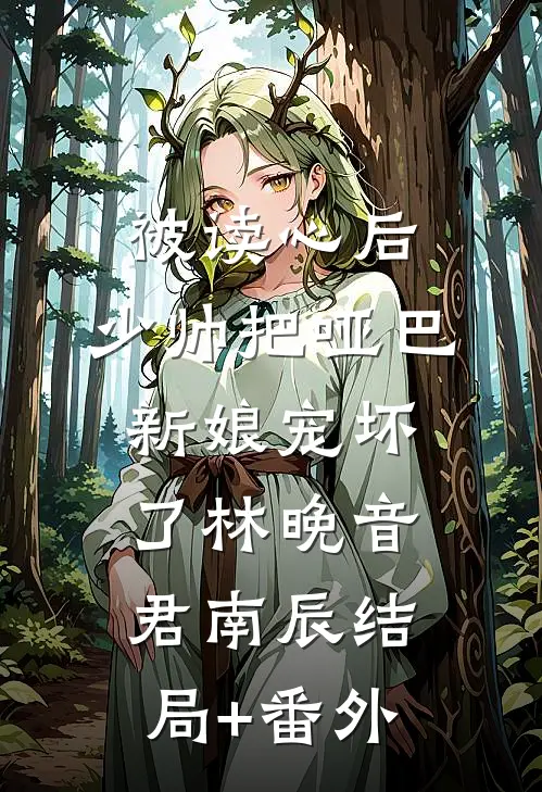 被读心后，少帅把哑巴新娘宠坏了林晚音君南辰结局+番外
