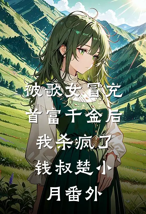 被歌女冒充首富千金后，我杀疯了钱叔楚小月番外