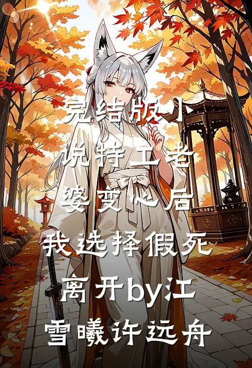 完结版小说特工老婆变心后，我选择假死离开by江雪曦许远舟
