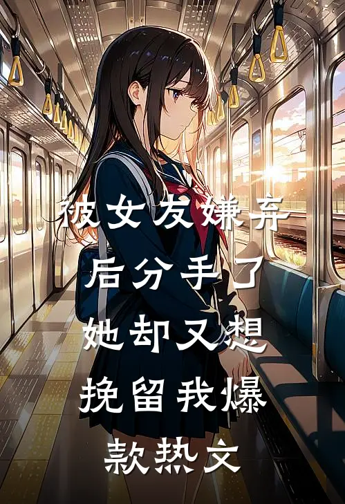 被女友嫌弃后分手了，她却又想挽留我爆款热文