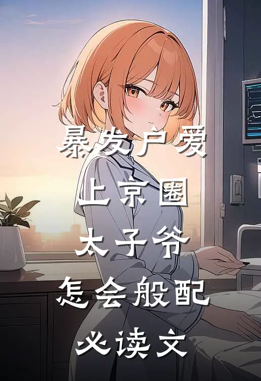 暴发户爱上京圈太子爷，怎会般配必读文