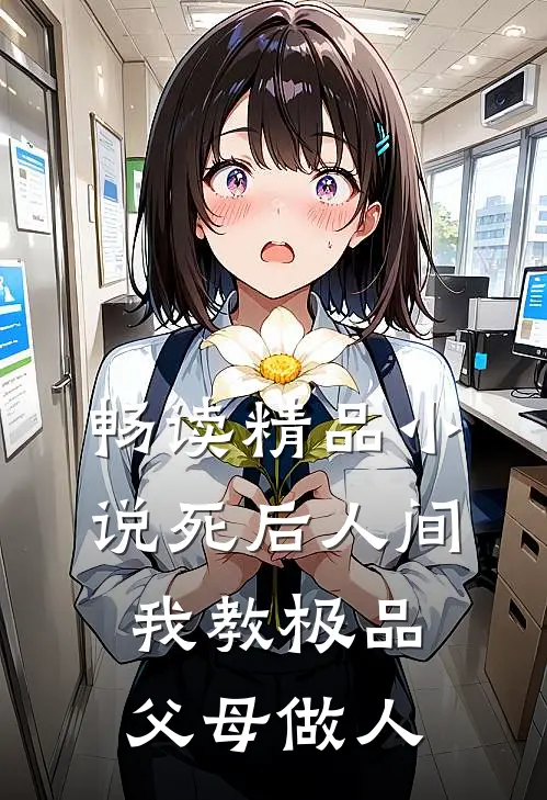 畅读精品小说死后人间：我教极品父母做人
