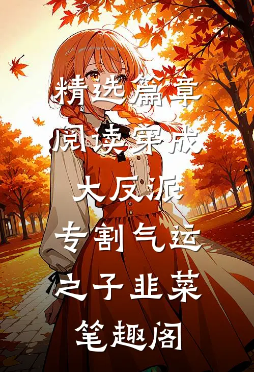 精选篇章阅读穿成大反派:专割气运之子韭菜笔趣阁