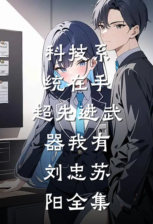 科技系统在手，超先进武器我有刘忠苏阳全集