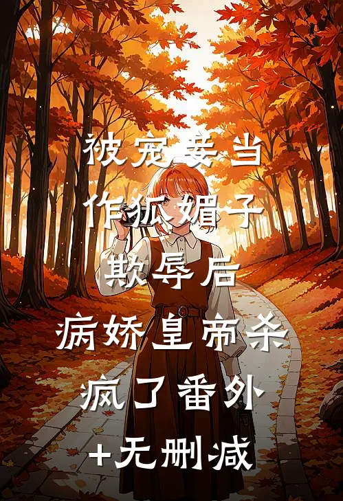 被宠妾当作狐媚子欺辱后，病娇皇帝杀疯了番外+无删减