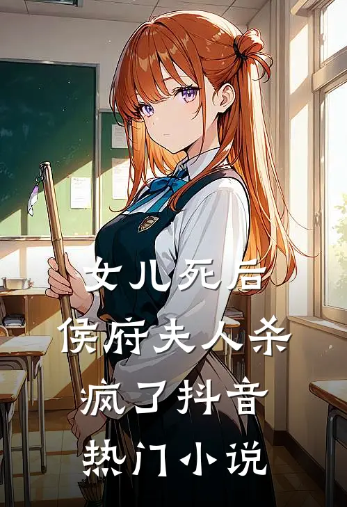 女儿死后，侯府夫人杀疯了抖音热门小说